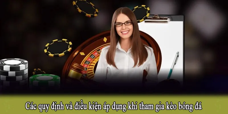 Các quy định và điều kiện áp dụng khi tham gia kèo bóng đá