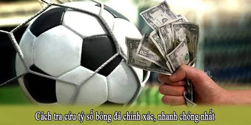 Cách tra cứu tỷ số bóng đá chính xác, nhanh chóng nhất