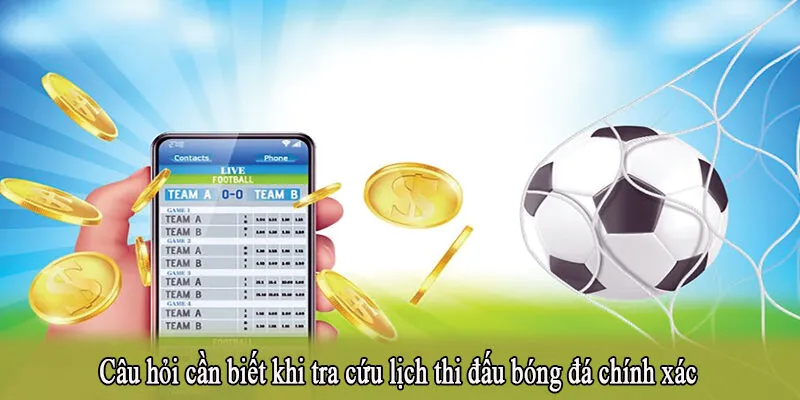 Câu hỏi cần biết khi tra cứu lịch thi đấu bóng đá chính xác