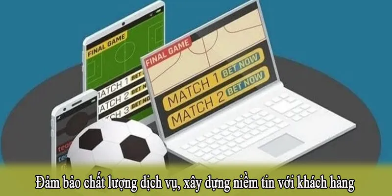 Đảm bảo chất lượng dịch vụ, xây dựng niềm tin với khách hàng