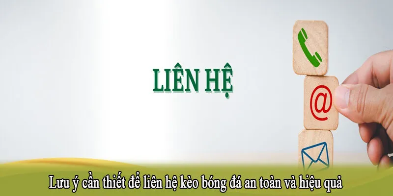 Lưu ý cần thiết để liên hệ kèo bóng đá an toàn và hiệu quả