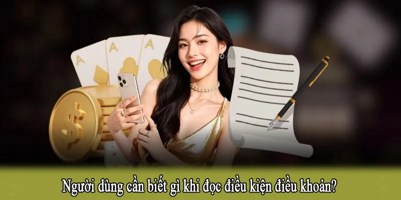 Người dùng cần biết gì khi đọc điều kiện điều khoản?