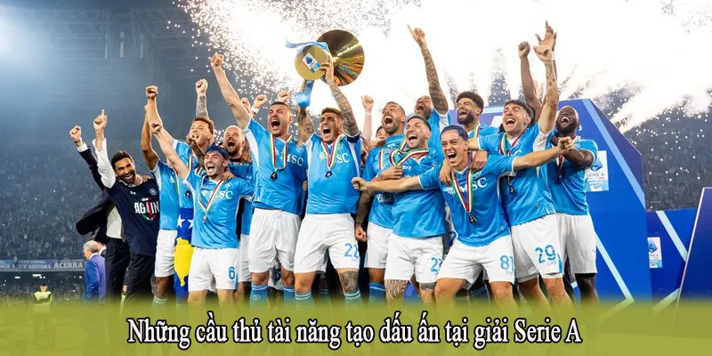 Những cầu thủ tài năng tạo dấu ấn tại giải Serie A