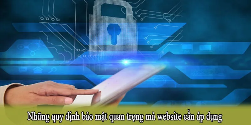 Những quy định bảo mật quan trọng mà website cần áp dụng