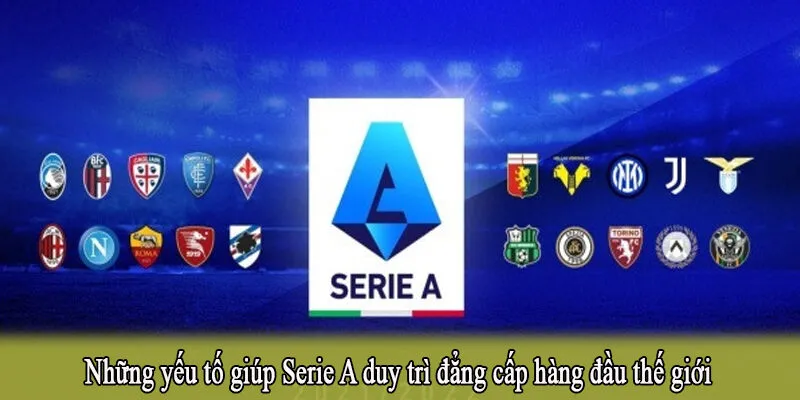 Những yếu tố giúp Serie A duy trì đẳng cấp hàng đầu thế giới