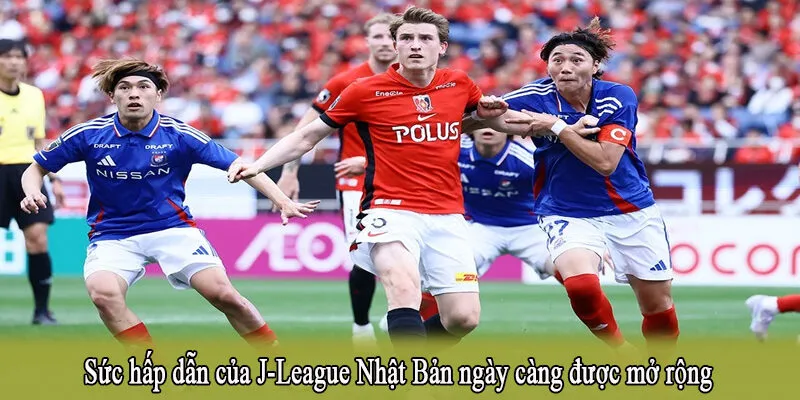 Sức hấp dẫn của J-League Nhật Bản ngày càng được mở rộng
