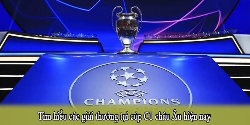 Tìm hiểu các giải thưởng tại cúp C1 châu Âu hiện nay