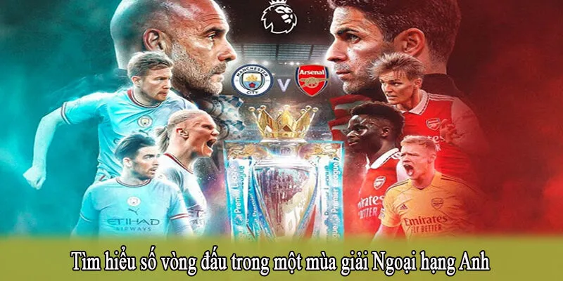 Tìm hiểu số vòng đấu trong một mùa giải Ngoại hạng Anh